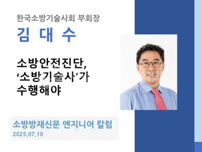 [엔지니어 칼럼, 김대수]소방안전진단, ‘소방기술사’가 수행해야