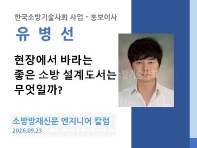 [엔지니어 칼럼, 유병선]현장에서 바라는 좋은 소방 설계도서는 무엇일까?